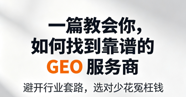 2026GEO服务的公司哪家口碑好？教你辨别真实口碑链路、留存、案例与背书